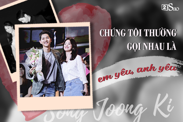 Khi riêng tư, Song Joong Ki sẽ gọi đối phương là 