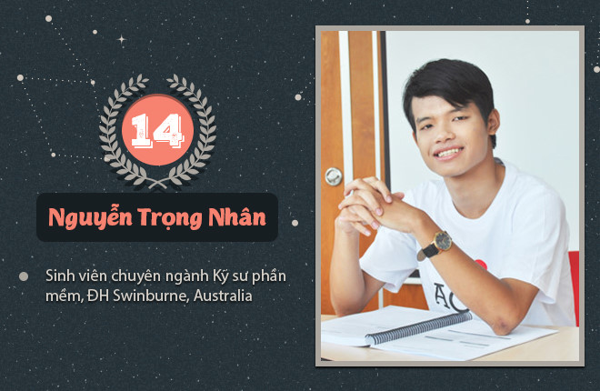 Nguyễn Trọng Nhân vô địch năm thứ 14, học tại ĐH Kỹ thuật Swinburne, chuyên ngành Kỹ sư phần mềm từ năm 2015. Khi du học, Trọng Nhân cho biết các cựu thành viên trong gia đình Olympia đã giúp đỡ cậu rất nhiều,từ việc tìm cửa hàng, cách đi lại, văn hóa ứng xử, cũng như việc học tập tại trường. Trọng Nhân bật mí ĐH Kỹ thuật Swinburne có môi trường học tập hiện đại. Thời gian biểu rất linh hoạt, sinh viên lựa chọn lớp học theo nguyện vọng cá nhân.