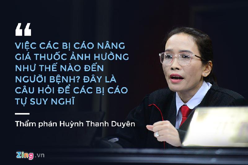 Trong phần xét hỏi bị cáo Nguyễn Minh Hùng, Thẩm phán Huỳnh Thanh Duyên nhiều lần đặt câu hỏi để cho các bị cáo tự suy nghĩ. Khi bị cáo Hùng nhận sai là mình đã chỉ đạo nhân viên nâng giá thuốc, Thẩm phán hỏi: “Việc các bị cáo nâng giá thuốc ảnh hưởng thế nào đến người bệnh các bị cáo có biết không?” 